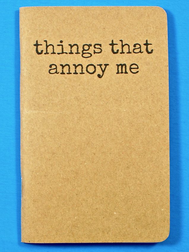 Things that annoy me notebook